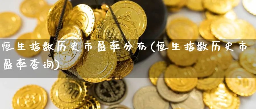 恒生指数历史市盈率分布(恒生指数历史市盈率查询)