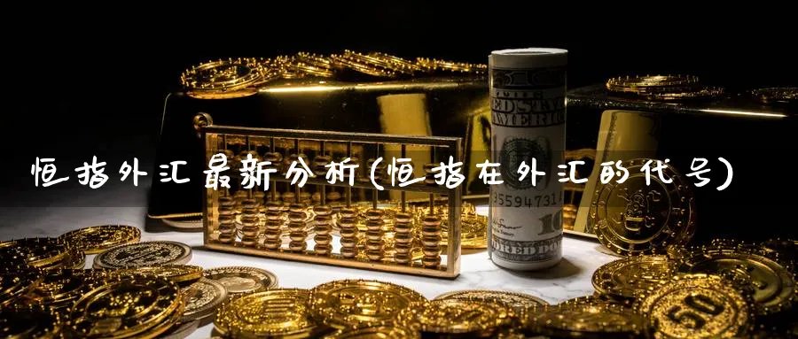 恒指外汇最新分析(恒指在外汇的代号)