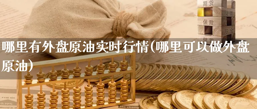 哪里有外盘原油实时行情(哪里可以做外盘原油)