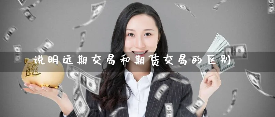 说明远期交易和期货交易的区别