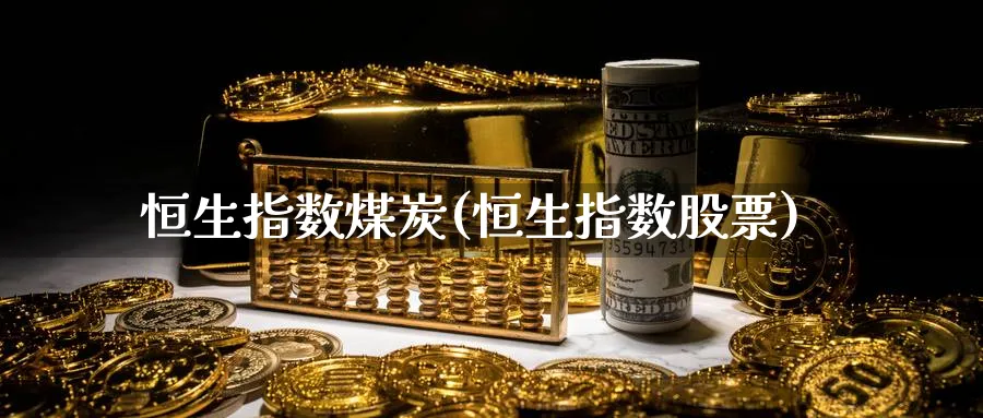 恒生指数煤炭(恒生指数股票)