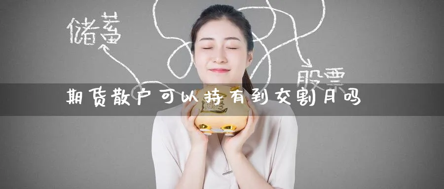 期货散户可以持有到交割月吗