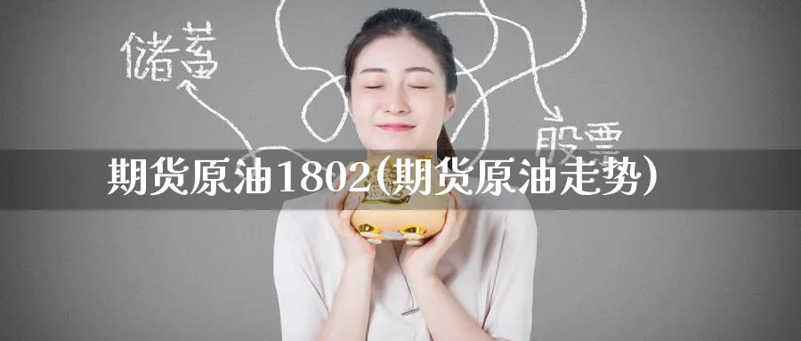 期货原油1802(期货原油走势)