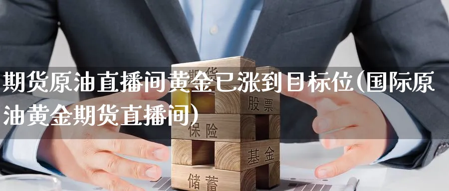 期货原油直播间黄金已涨到目标位(国际原油黄金期货直播间)