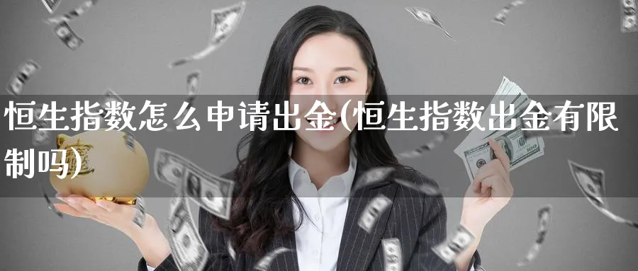恒生指数怎么申请出金(恒生指数出金有限制吗)_https://www.lytzg.com_原油期货学院_第1张