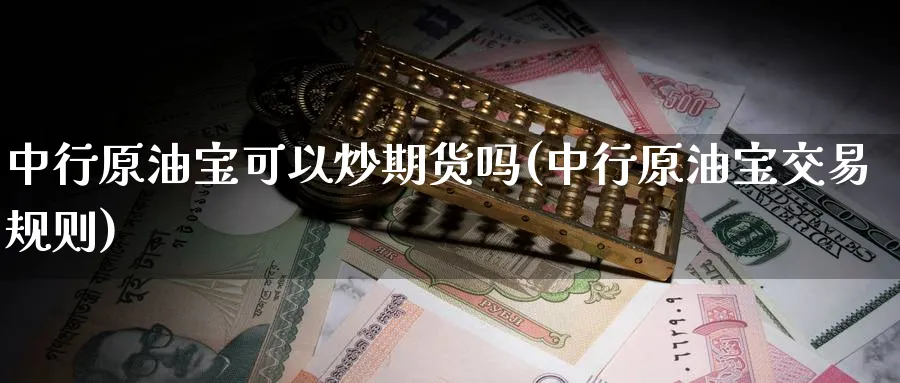 中行原油宝可以炒期货吗(中行原油宝交易规则)