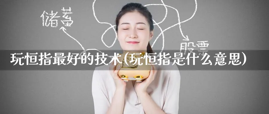玩恒指最好的技术(玩恒指是什么意思)