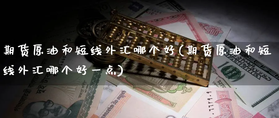 期货原油和短线外汇哪个好(期货原油和短线外汇哪个好一点)