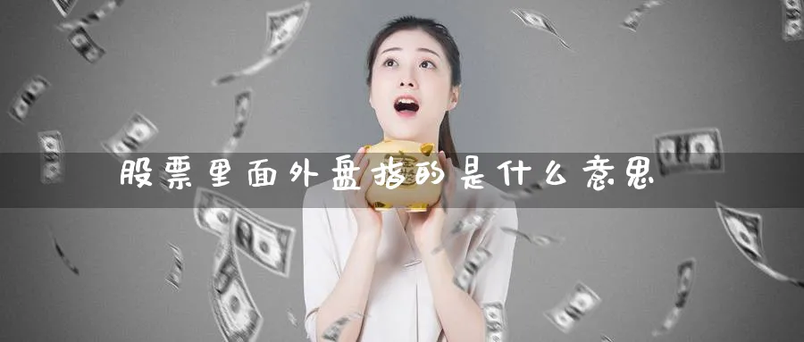 股票里面外盘指的是什么意思
