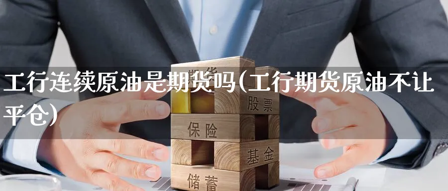 工行连续原油是期货吗(工行期货原油不让平仓)