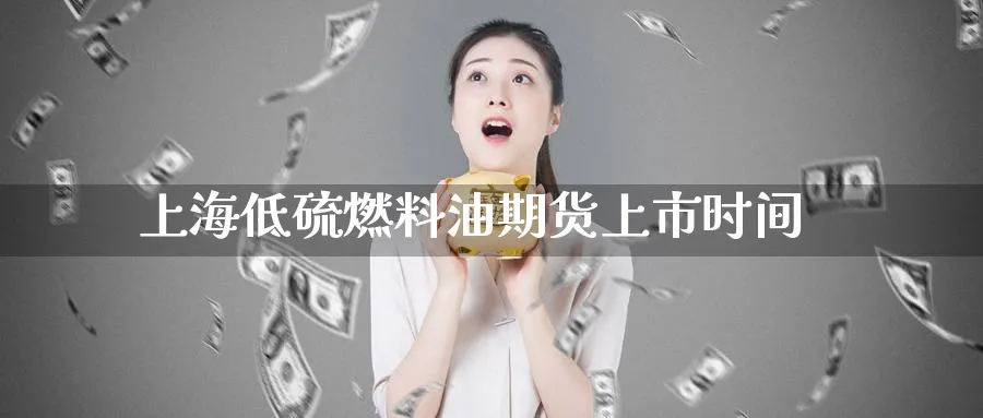 上海低硫燃料油期货上市时间