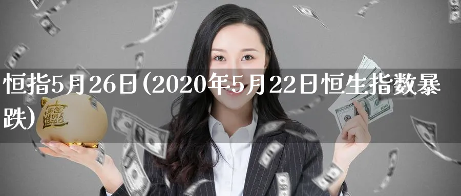 恒指5月26日(2020年5月22日恒生指数暴跌)