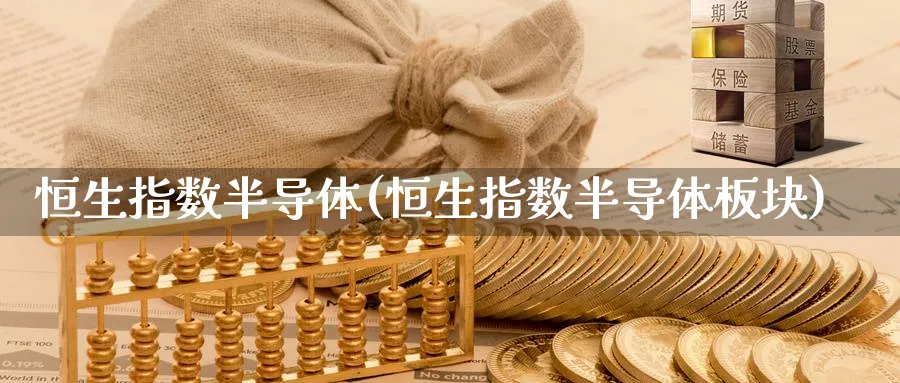 恒生指数半导体(恒生指数半导体板块)