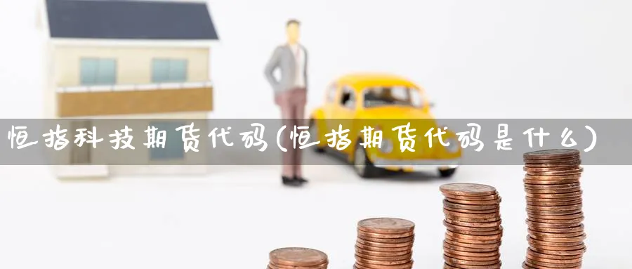 恒指科技期货代码(恒指期货代码是什么)