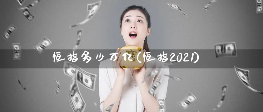 恒指多少万亿(恒指2021)