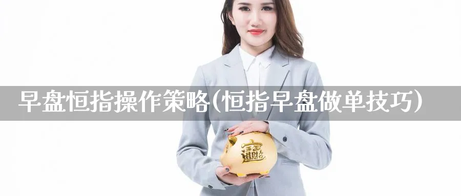 早盘恒指操作策略(恒指早盘做单技巧)