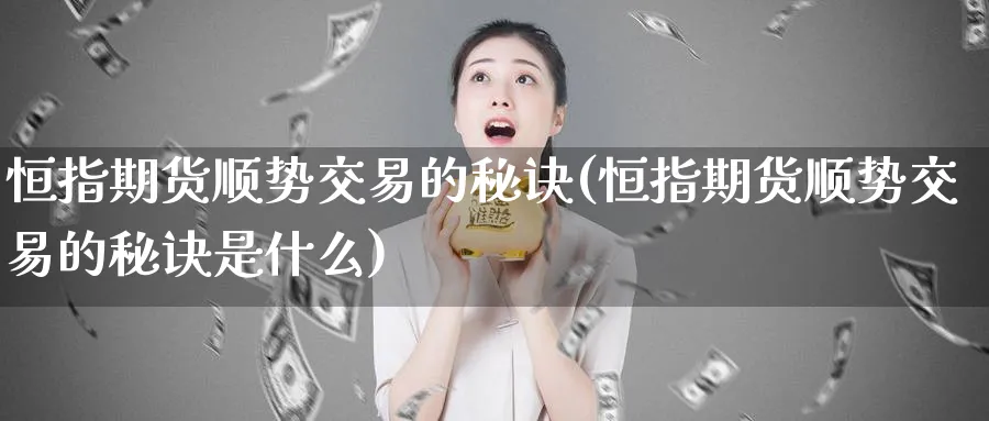 恒指期货顺势交易的秘诀(恒指期货顺势交易的秘诀是什么)