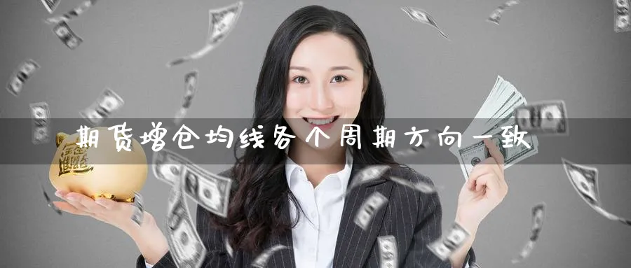 期货增仓均线各个周期方向一致