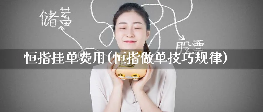 恒指挂单费用(恒指做单技巧规律)_https://www.lytzg.com_原油直播室_第1张