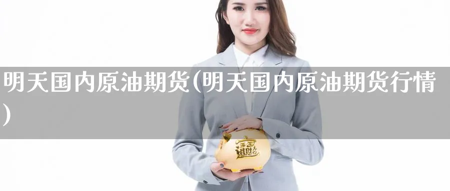 明天国内原油期货(明天国内原油期货行情)