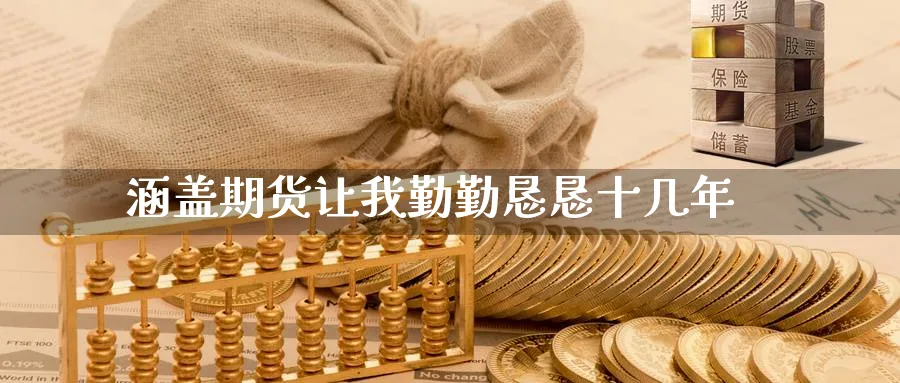 涵盖期货让我勤勤恳恳十几年