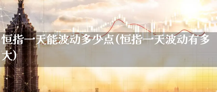 恒指一天能波动多少点(恒指一天波动有多大)_https://www.lytzg.com_美原油期货_第1张