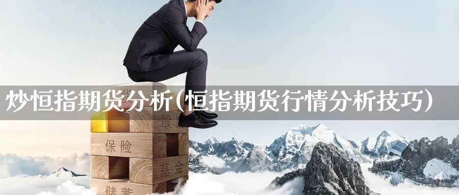 炒恒指期货分析(恒指期货行情分析技巧)