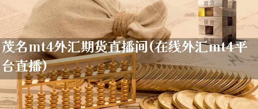 茂名mt4外汇期货直播间(在线外汇mt4平台直播)_https://www.lytzg.com_原油直播室_第1张