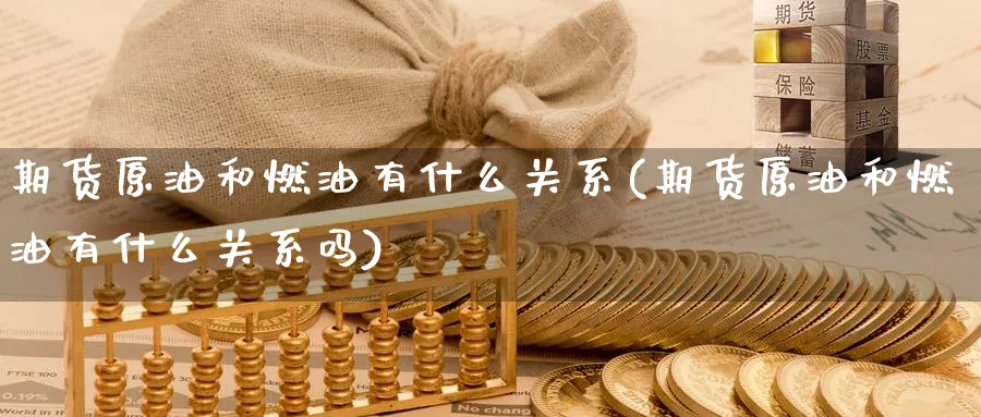 期货原油和燃油有什么关系(期货原油和燃油有什么关系吗)