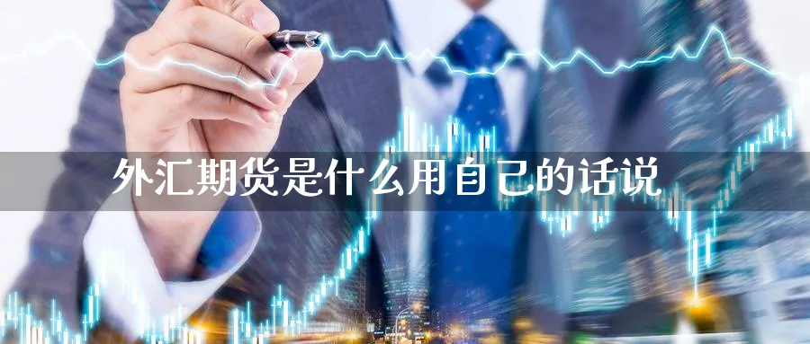 外汇期货是什么用自己的话说