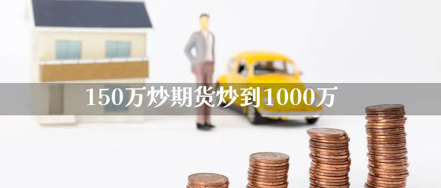 150万炒期货炒到1000万