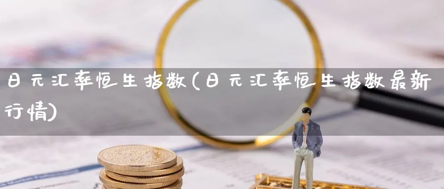 日元汇率恒生指数(日元汇率恒生指数最新行情)