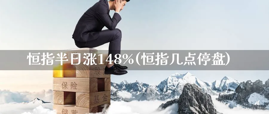 恒指半日涨148%(恒指几点停盘)