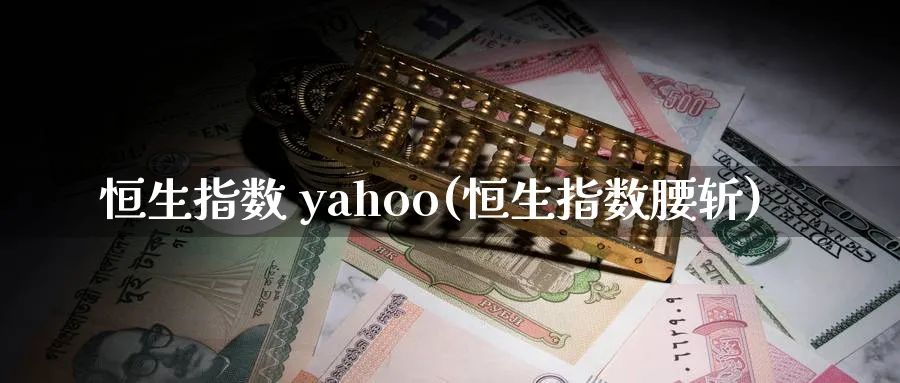 恒生指数 yahoo(恒生指数腰斩)