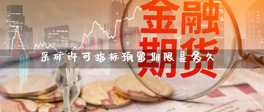 采矿许可指标预留期限是多久