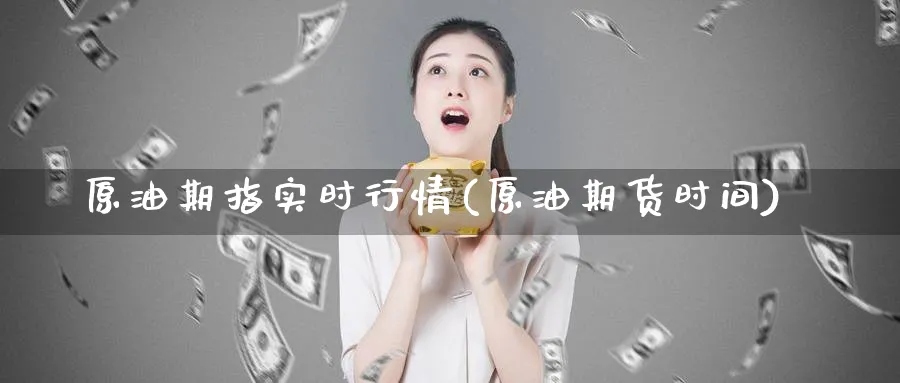 原油期指实时行情(原油期货时间)