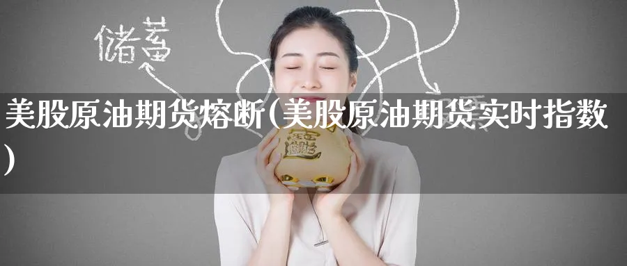 美股原油期货熔断(美股原油期货实时指数)