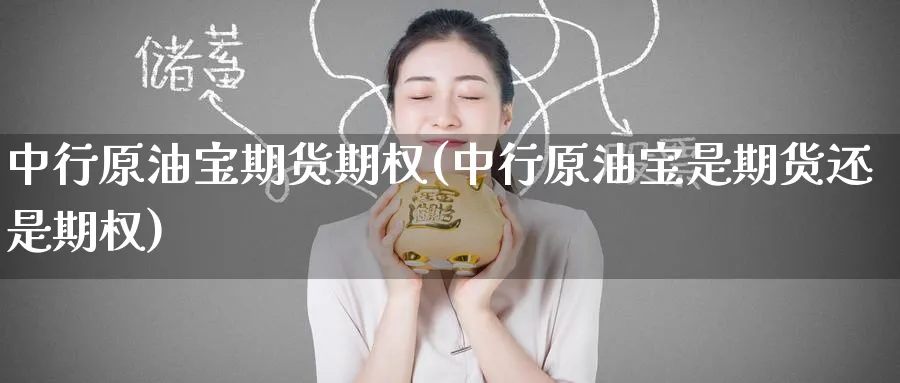 中行原油宝期货期权(中行原油宝是期货还是期权)