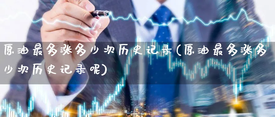 原油最多涨多少次历史记录(原油最多涨多少次历史记录呢)