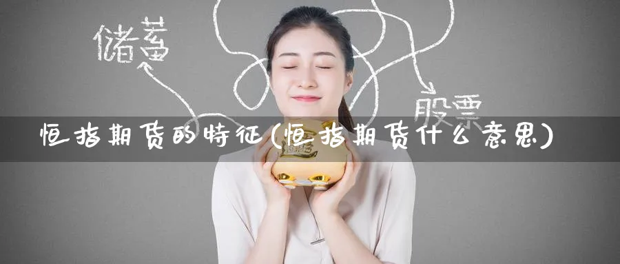 恒指期货的特征(恒指期货什么意思)