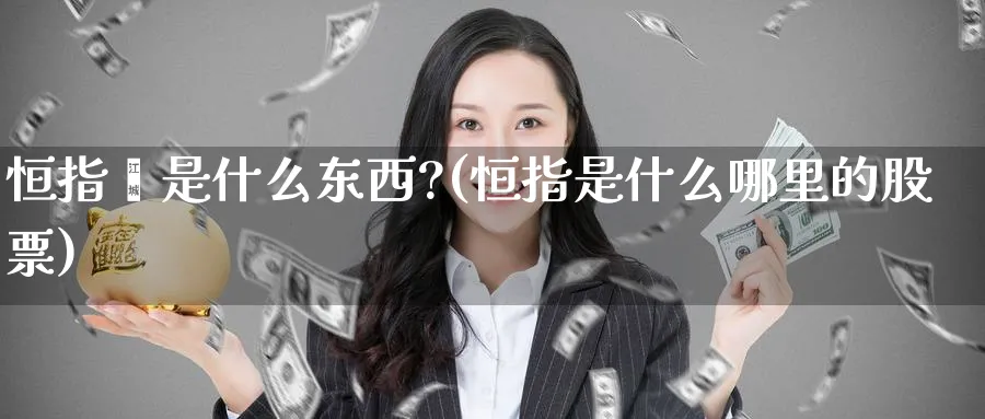 恒指荟是什么东西?(恒指是什么哪里的股票)