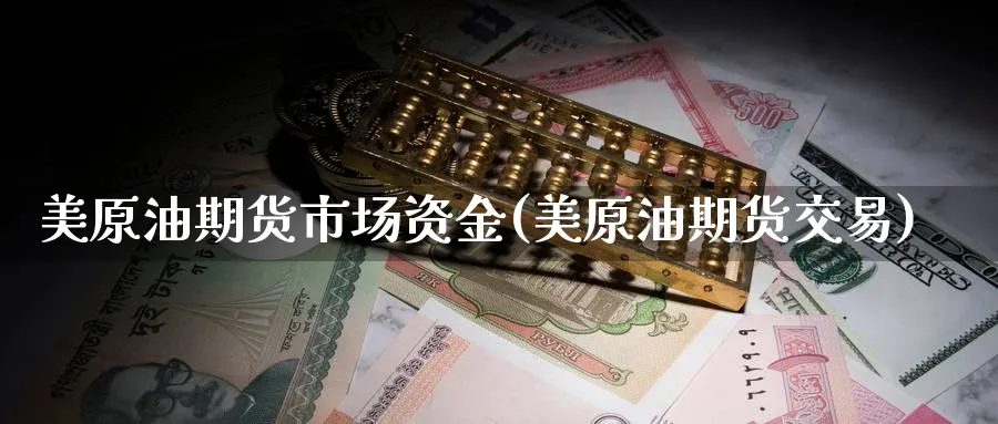 美原油期货市场资金(美原油期货交易)