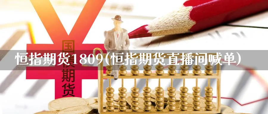恒指期货1809(恒指期货直播间喊单)_https://www.lytzg.com_原油期货学院_第1张