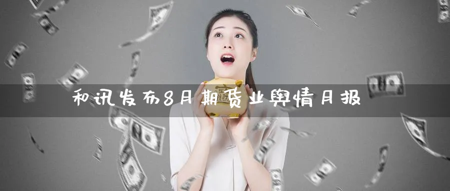 和讯发布8月期货业舆情月报