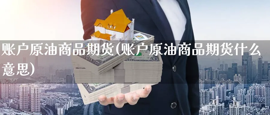账户原油商品期货(账户原油商品期货什么意思)