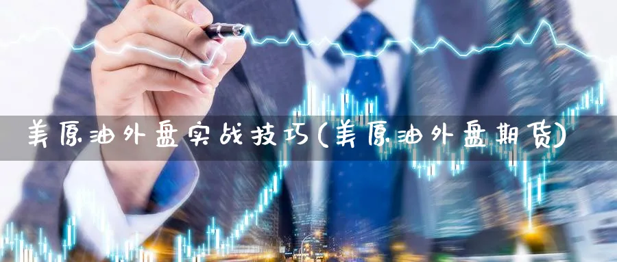 美原油外盘实战技巧(美原油外盘期货)