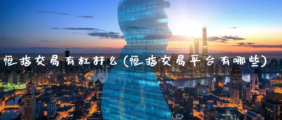 恒指交易有杠杆么(恒指交易平台有哪些)