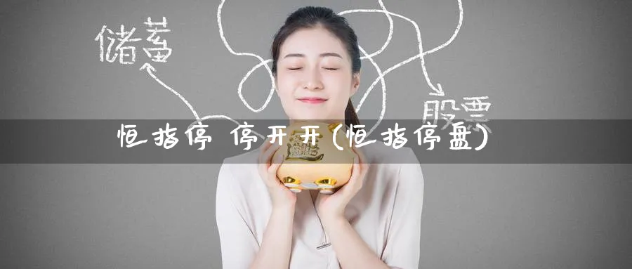 恒指停 停开开(恒指停盘)