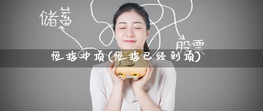 恒指冲顶(恒指已经到顶)