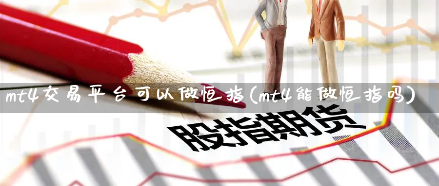 mt4交易平台可以做恒指(mt4能做恒指吗)_https://www.lytzg.com_原油直播室_第1张